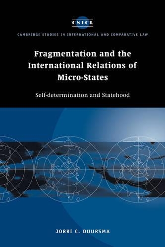 Fragmentation and the International Relations of Micro-states: Self-determination and Statehood - Cambridge Studies in International and Comparative Law (Hardback)