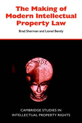 Cambridge Intellectual Property and Information Law: The Making of Modern Intellectual Property Law Series Number 1 (Hardback)