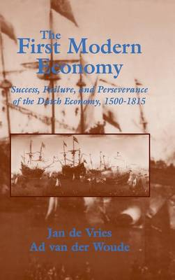 The First Modern Economy: Success, Failure, and Perseverance of the Dutch Economy, 1500-1815 (Hardback)