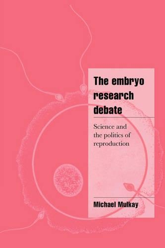 Cambridge Cultural Social Studies: The Embryo Research Debate: Science and the Politics of Reproduction (Hardback)
