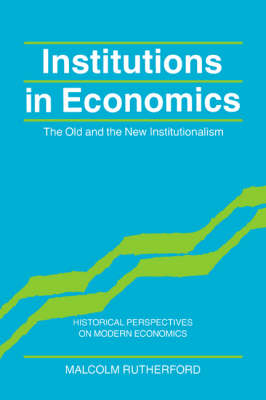Institutions in Economics: The Old and the New Institutionalism - Historical Perspectives on Modern Economics (Paperback)