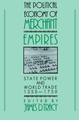 The Political Economy of Merchant Empires: State Power and World Trade, 1350-1750 - Studies in Comparative Early Modern History (Paperback)