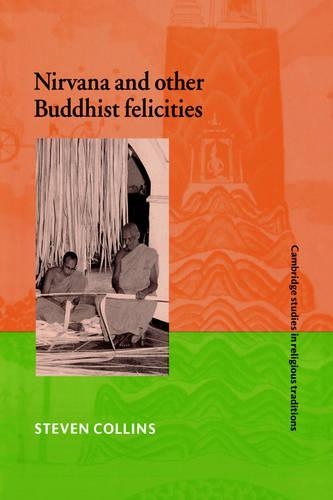 Nirvana and Other Buddhist Felicities - Cambridge Studies in Religious Traditions 12 (Paperback)