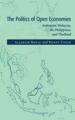 The Politics of Open Economies: Indonesia, Malaysia, the Philippines, and Thailand - Cambridge Asia-Pacific Studies (Hardback)