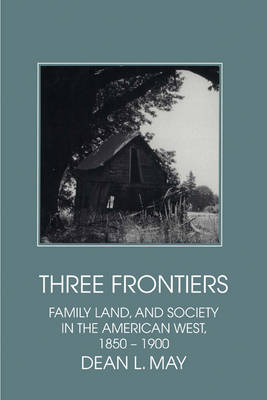 Three Frontiers: Family, Land, and Society in the American West, 1850-1900 - Interdisciplinary Perspectives on Modern History (Paperback)