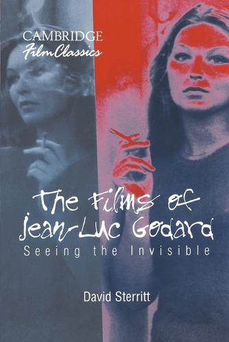 The Films of Jean-Luc Godard: Seeing the Invisible - Cambridge Film Classics (Paperback)