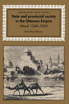 Cambridge Studies in Islamic Civilization: State and Provincial Society in the Ottoman Empire: Mosul, 1540-1834 (Hardback)