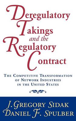 Deregulatory Takings and the Regulatory Contract: The Competitive Transformation of Network Industries in the United States (Hardback)