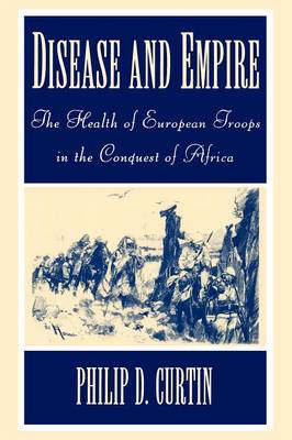 Disease and Empire: The Health of European Troops in the Conquest of Africa (Paperback)