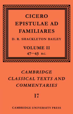 Cover Cambridge Classical Texts and Commentaries Cicero: Epistulae ad Familiares: Series Number 17: 47-43 BC Volume 2