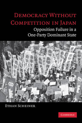 Democracy without Competition in Japan: Opposition Failure in a One-Party Dominant State (Paperback)