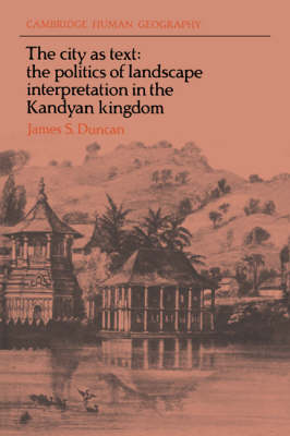The City as Text: The Politics of Landscape Interpretation in the Kandyan Kingdom - Cambridge Human Geography (Paperback)