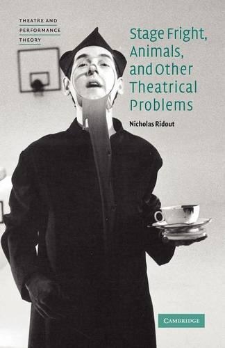 Stage Fright, Animals, and Other Theatrical Problems - Theatre and Performance Theory (Paperback)