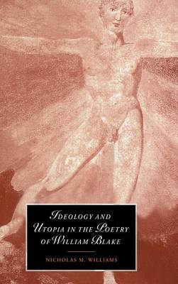 Ideology and Utopia in the Poetry of William Blake - Cambridge Studies in Romanticism (Hardback)