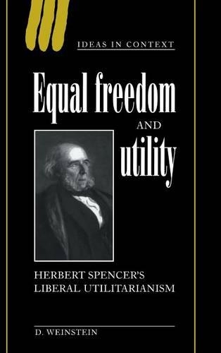 Equal Freedom and Utility: Herbert Spencer's Liberal Utilitarianism - Ideas in Context 49 (Hardback)
