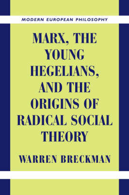 Marx, the Young Hegelians, and the Origins of Radical Social Theory: Dethroning the Self - Modern European Philosophy (Hardback)