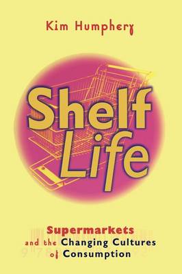 Shelf Life: Supermarkets and the Changing Cultures of Consumption (Paperback)