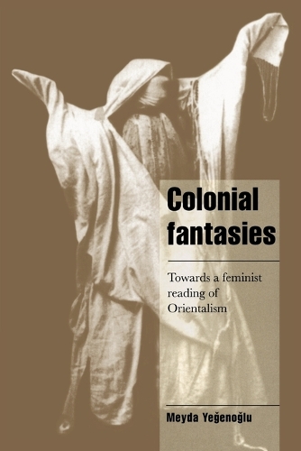Colonial Fantasies: Towards a Feminist Reading of Orientalism - Cambridge Cultural Social Studies (Paperback)