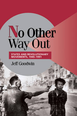Cambridge Studies in Comparative Politics: No Other Way Out: States and Revolutionary Movements, 1945-1991 (Paperback)