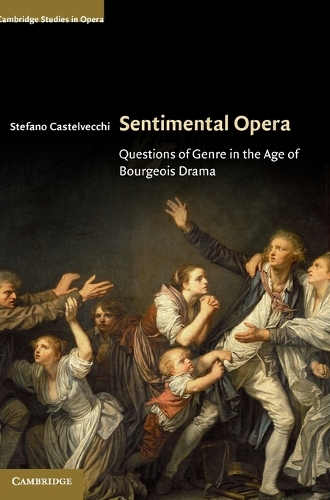 Cambridge Studies in Opera: Sentimental Opera: Questions of Genre in the Age of Bourgeois Drama (Hardback)