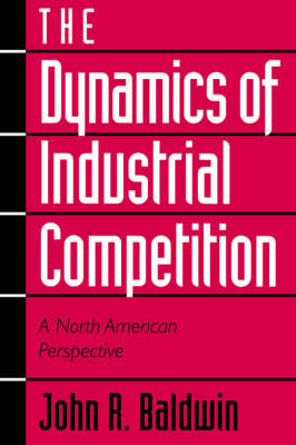 The Dynamics of Industrial Competition: A North American Perspective (Paperback)