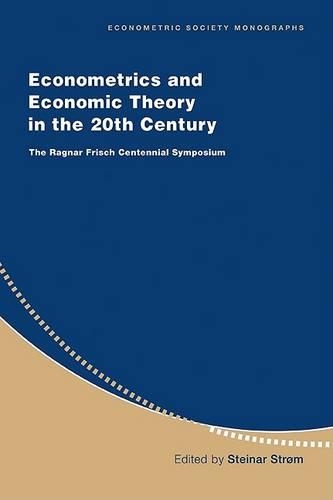 Econometrics and Economic Theory in the 20th Century: The Ragnar Frisch Centennial Symposium - Econometric Society Monographs 31 (Paperback)
