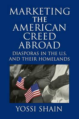 Marketing the American Creed Abroad: Diasporas in the U.S. and their Homelands (Paperback)