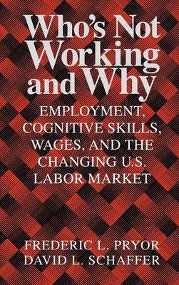 Who's Not Working and Why: Employment, Cognitive Skills, Wages, and the Changing U.S. Labor Market (Hardback)