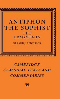 Cover Cambridge Classical Texts and Commentaries: Antiphon the Sophist: The Fragments Series Number 39