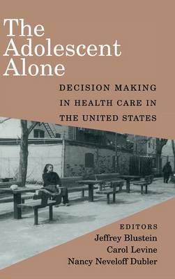 The Adolescent Alone: Decision Making in Health Care in the United States (Hardback)