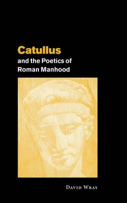 Catullus and the Poetics of Roman Manhood (Hardback)