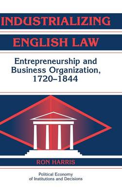 Cover Political Economy of Institutions and Decisions: Industrializing English Law: Entrepreneurship and Business Organization, 1720-1844