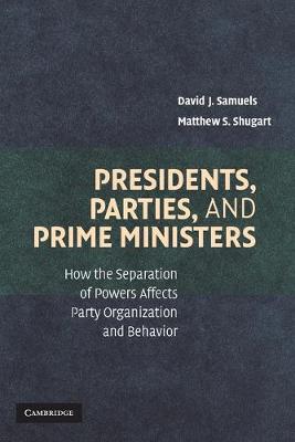 Cover Presidents, Parties, and Prime Ministers: How the Separation of Powers Affects Party Organization and Behavior