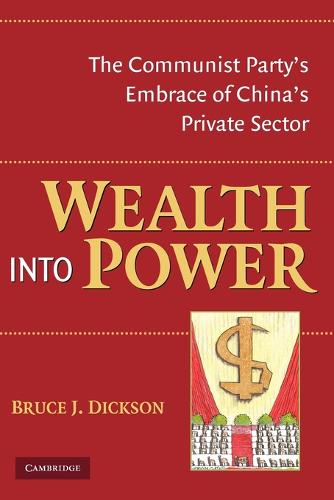 Wealth into Power: The Communist Party's Embrace of China's Private Sector (Paperback)