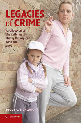 Cover Cambridge Studies in Criminology: Legacies of Crime: A Follow-Up of the Children of Highly Delinquent Girls and Boys