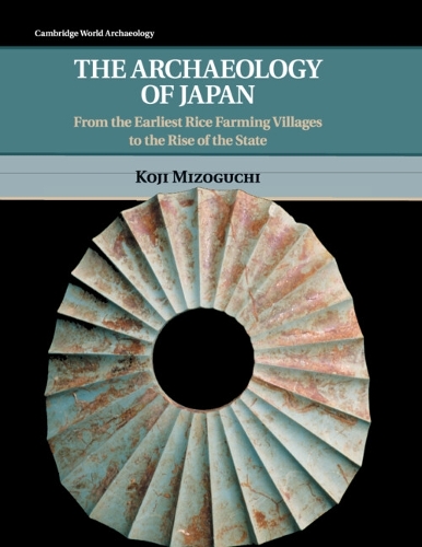 人文 An ARCHAEOLOGICAL HISTORY of JAPAN The Archaeology of Japan by Koji Mizoguchi | Waterstones