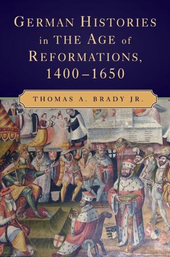 Cambridge University Press German Histories In The Age Of Reformations, 1400–1650