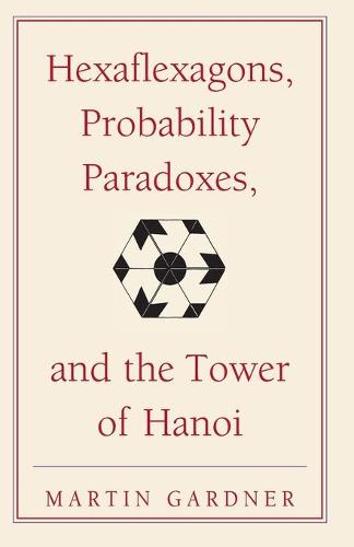 Hexaflexagons, Probability Paradoxes, and the Tower of Hanoi - Martin Gardner