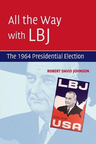 All the Way with LBJ: The 1964 Presidential Election (Paperback)