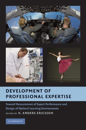 Development of Professional Expertise: Toward Measurement of Expert Performance and Design of Optimal Learning Environments (Paperback)