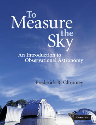 To Measure the Sky: An Introduction to Observational Astronomy (Paperback)