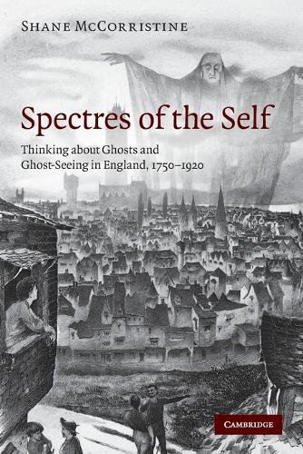 Spectres of the Self: Thinking about Ghosts and Ghost-Seeing in England, 1750-1920 (Paperback)