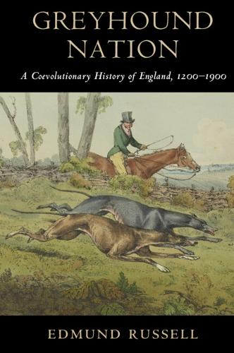 Greyhound Nation: A Coevolutionary History of England, 1200-1900 - Studies in Environment and History (Hardback)