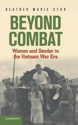 Beyond Combat: Women and Gender in the Vietnam War Era (Hardback)