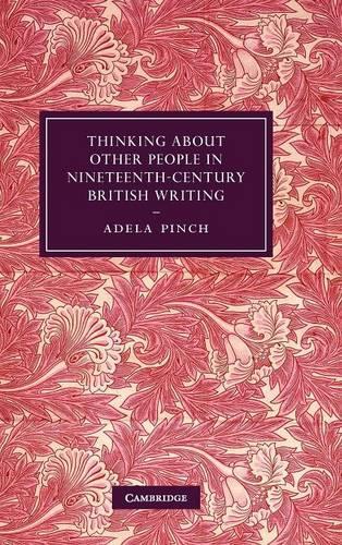 Cambridge Studies in Nineteenth-Century Literature and Culture: Thinking about Other People in Nineteenth-Century British Writing Series Number 73 (Hardback)