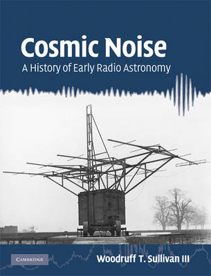 Cosmic Noise: A History of Early Radio Astronomy (Hardback)