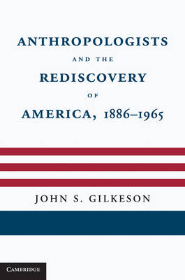 Anthropologists and the Rediscovery of America, 1886-1965 (Hardback)