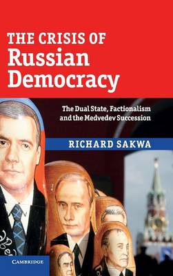 The Crisis of Russian Democracy: The Dual State, Factionalism and the Medvedev Succession (Hardback)