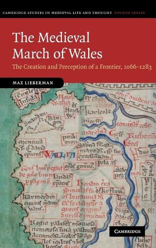 The Medieval March of Wales: The Creation and Perception of a Frontier, 1066-1283 - Cambridge Studies in Medieval Life and Thought: Fourth Series 78 (Hardback)