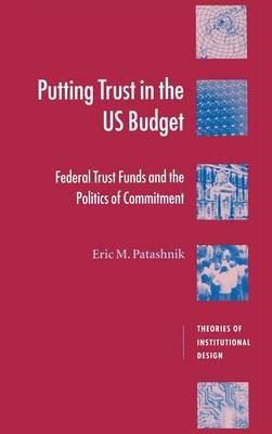 Theories of Institutional Design: Putting Trust in the US Budget: Federal Trust Funds and the Politics of Commitment (Hardback)